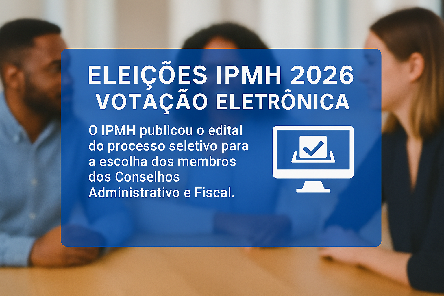 🗳️ Eleições IPMH 2026: escolha dos Conselheiros Administrativo e Fiscal